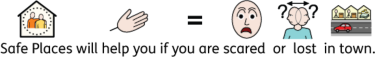 Safe Places will help you if you are scared or lost in town.